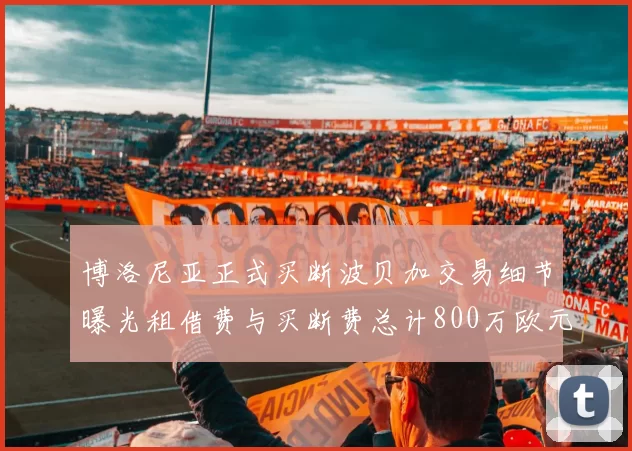 博洛尼亚正式买断波贝加交易细节曝光租借费与买断费总计800万欧元
